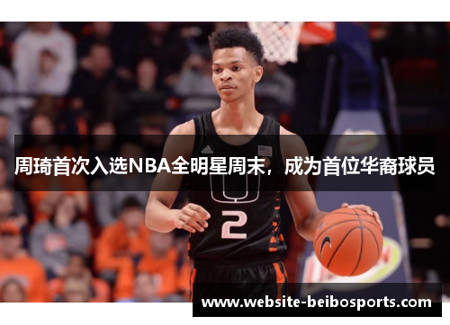周琦首次入选NBA全明星周末，成为首位华裔球员