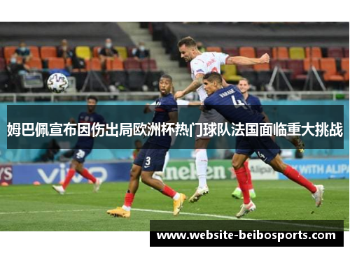 姆巴佩宣布因伤出局欧洲杯热门球队法国面临重大挑战