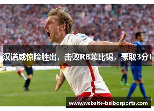 汉诺威惊险胜出，击败RB莱比锡，豪取3分！