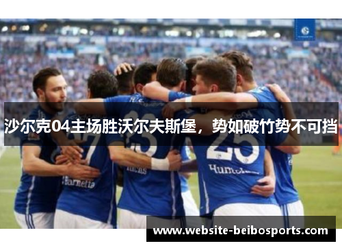 沙尔克04主场胜沃尔夫斯堡，势如破竹势不可挡