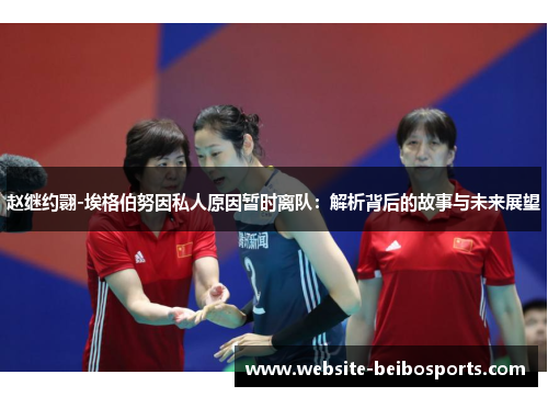 赵继约翾-埃格伯努因私人原因暂时离队：解析背后的故事与未来展望