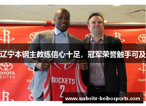 辽宁本钢主教练信心十足，冠军荣誉触手可及