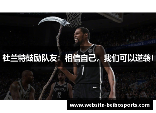 杜兰特鼓励队友：相信自己，我们可以逆袭！