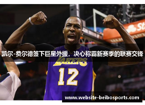 凯尔-费尔德签下巨星外援，决心称霸新赛季的联赛交锋