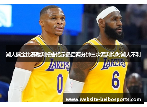 湖人掘金比赛裁判报告揭示最后两分钟三次漏判均对湖人不利